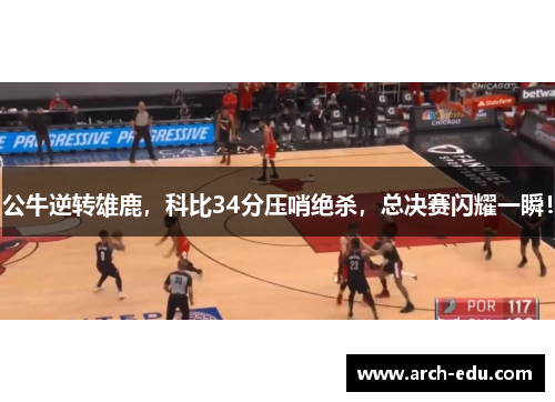 公牛逆转雄鹿，科比34分压哨绝杀，总决赛闪耀一瞬！