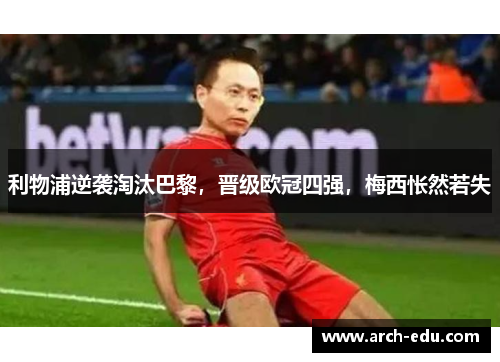 利物浦逆袭淘汰巴黎，晋级欧冠四强，梅西怅然若失