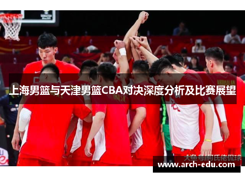 上海男篮与天津男篮CBA对决深度分析及比赛展望