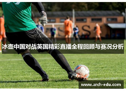冰壶中国对战英国精彩直播全程回顾与赛况分析