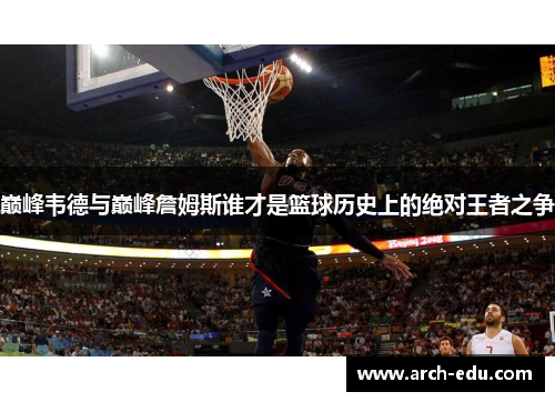 巅峰韦德与巅峰詹姆斯谁才是篮球历史上的绝对王者之争