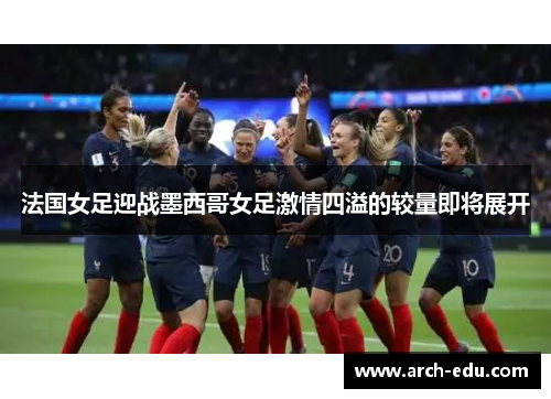 法国女足迎战墨西哥女足激情四溢的较量即将展开