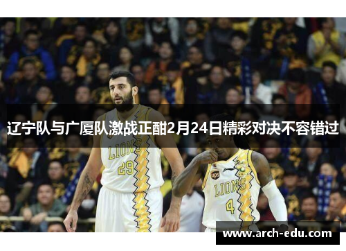 辽宁队与广厦队激战正酣2月24日精彩对决不容错过