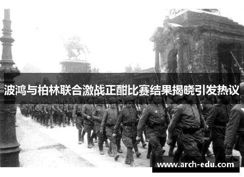 波鸿与柏林联合激战正酣比赛结果揭晓引发热议