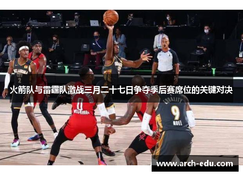 火箭队与雷霆队激战三月二十七日争夺季后赛席位的关键对决