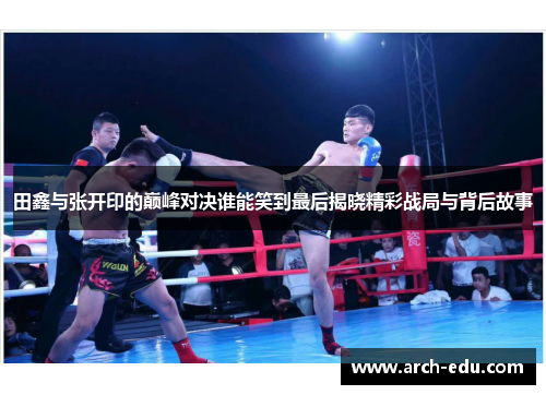 田鑫与张开印的巅峰对决谁能笑到最后揭晓精彩战局与背后故事