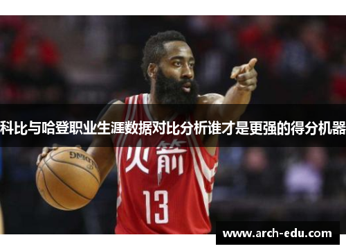 科比与哈登职业生涯数据对比分析谁才是更强的得分机器